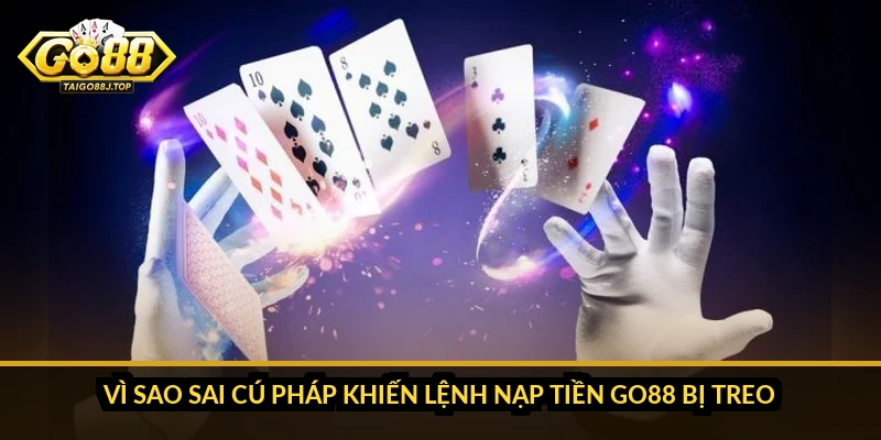 Vì Sao Sai Cú Pháp Khiến Lệnh Nạp Tiền Go88 Bị Treo
