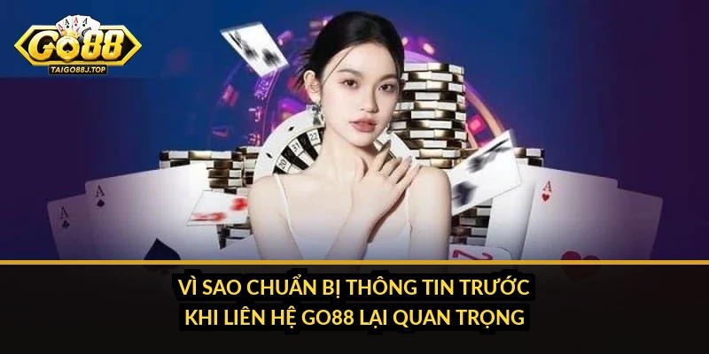 Vì Sao Chuẩn Bị Thông Tin Trước Khi Liên Hệ Go88 Lại Quan Trọng