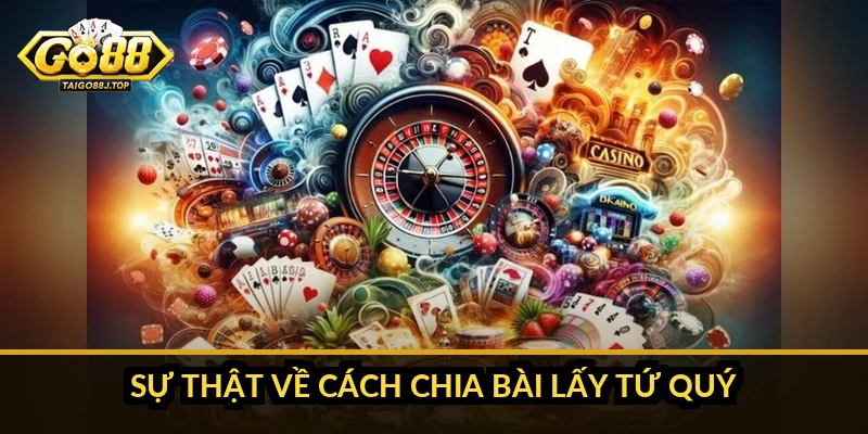 Cách chia bài lấy tứ quý: sự thật và mẹo chơi thực tế Sự thật về cách chia bài lấy tứ quý