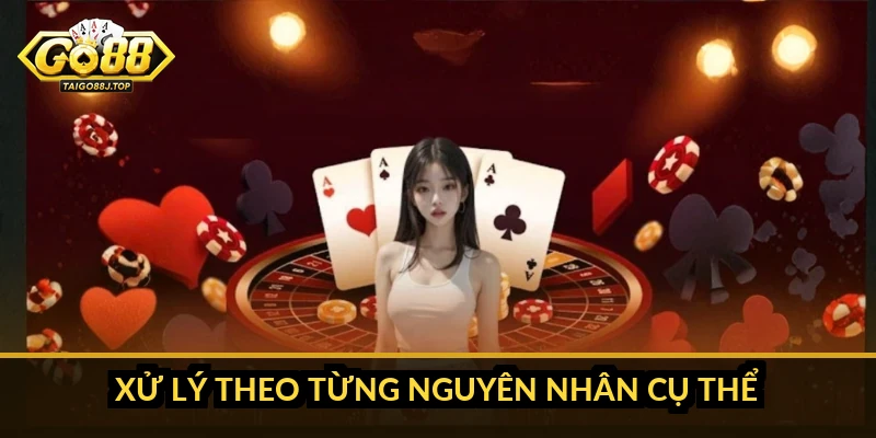 Go88 nạp tiền không vào: nguyên nhân và cách xử lý nhanh Xử lý theo từng nguyên nhân cụ thể