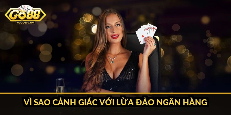Vì sao cảnh giác với lừa đảo ngân hàng