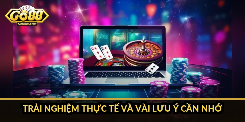 Trải Nghiệm Thực Tế Và Vài Lưu Ý Cần Nhớ
