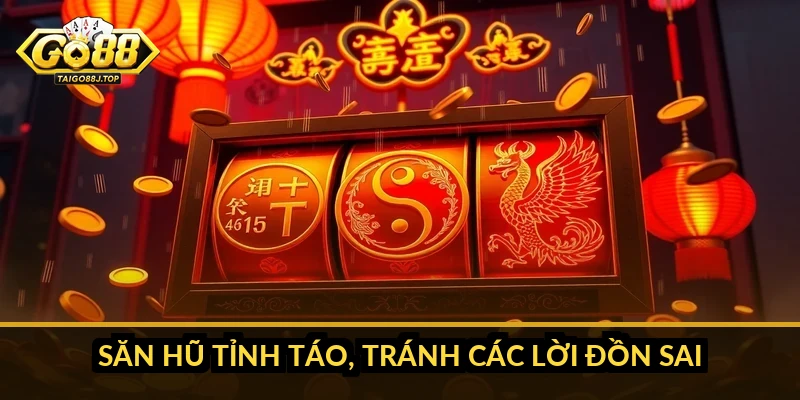 Săn hũ tỉnh táo, tránh các lời đồn sai
